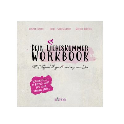 Dein Liebeskummer Workbook - Mit Achtsamkeit zu dir und ins neue Leben, von Simone Härter, Yasmin Naimi und Nadine Steuer Dein Liebeskummer Workbook - Mit Achtsamkeit zu dir und ins neue Leben, von Simone Härter, Yasmin Naimi und Nadine Steuer